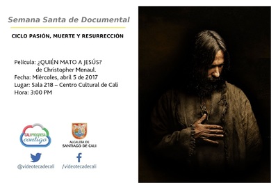 Semana Santa de Documental  CICLO PASI&Oacute;N, MUERTE Y RESURRECCI&Oacute;N    Pel&iacute;cula: &iquest;QUI&Eacute;N MATO A JES&Uacute;S? de Christopher Menaul. Fecha: Mi&eacute;rcoles, abril 5 de 2017 Lugar: Sala 218 &ndash; Centro Cultural de Cali Hor