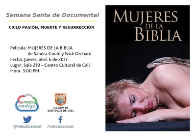 Semana Santa de Documental  CICLO PASI&Oacute;N, MUERTE Y RESURRECCI&Oacute;N    Pel&iacute;cula: MUJERES DE LA BIBLIA de Sandra Gould y Nick Orchard. Fecha: Mi&eacute;rcoles, abril 6 de 2017 Lugar: Sala 218 &ndash; Centro Cultural 