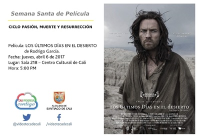 Semana Santa de Pel&iacute;cula  CICLO PASI&Oacute;N, MUERTE Y RESURRECCI&Oacute;N    Pel&iacute;cula: LOS &Uacute;LTIMOS D&Iacute;AS EN EL DESIERTO de Rodrigo Garc&iacute;a.  Fecha: Jueves, abril 6 de 2017 Lugar: Sala 218 &ndash; Centro Cultural de Cali 