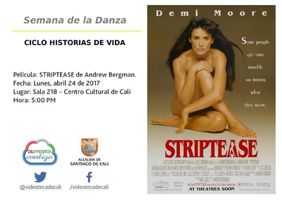 Semana de la Danza  CICLO HISTORIAS DE VIDA  Pel&iacute;cula: STRIPTEASE de Andrew Bergman.  Fecha: Lunes, abril 24 de 2017 Lugar: Sala 218 &ndash; Centro Cultural de Cali Hora: 5:00 PM