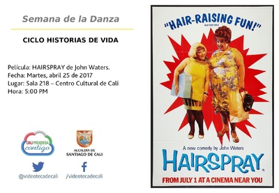 Semana de la Danza  CICLO HISTORIAS DE VIDA  Pel&iacute;cula: HAIRSPRAY de John Waters. Fecha: Martes, abril 25 de 2017 Lugar: Sala 218 &ndash; Centro Cultural de Cali Hora: 5:00 PM