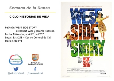 Semana de la Danza  CICLO HISTORIAS DE VIDA  Pel&iacute;cula: WEST SIDE STORY de Robert Wise y Jerome Robbins. Fecha: Mi&eacute;rcoles, abril 26 de 2017 Lugar: Sala 218 &ndash; Centro Cultural de Cali Hora: 5:00 PM