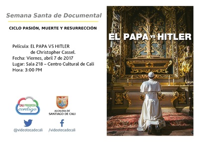Semana Santa de Documental  CICLO PASI&Oacute;N, MUERTE Y RESURRECCI&Oacute;N    Pel&iacute;cula: EL PAPA VS HITLER de Christopher Cassel. Fecha: Viernes, abril 7 de 2017 Lugar: Sala 218 &ndash; Centro Cultural de Cali Hora: 3: