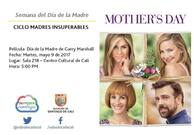 Semana del D&iacute;a de la Madre  CICLO MADRES INSUPERABLES Pel&iacute;cula: D&iacute;a de la Madre de Garry Marshall  Fecha: Martes, mayo 9 de 2017 Lugar: Sala 218 &ndash; Centro Cultural de Cali Hora: 5:00 PM