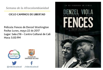 Semana de la Afrocolombianidad  CICLO CAMINOS DE LIBERTAD  Pel&iacute;cula: Fences de Denzel Washington Fecha: Lunes, mayo 22 de 2017 Lugar: Sala 218 &ndash; Centro Cultural de Cali Hora: 5:00 PM