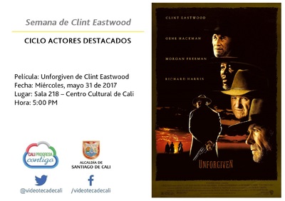 Semana de Clint Eastwood  CICLO ACTORES DESTACADOS Pel&iacute;cula: Unforgiven de Clint Eastwood Fecha: Mi&eacute;rcoles, mayo 31 de 2017 Lugar: Sala 218 &ndash; Centro Cultural de Cali Hora: 5:00 PM