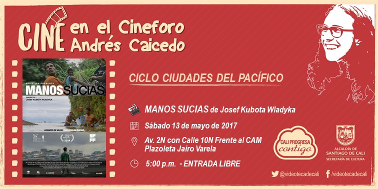 Ciclo Ciudades del Pac&iacute;fico Cineforo Andr&eacute;s Caicedo Pel&iacute;cula: Manos Sucias de Josef Kubota Wladyka Fecha: S&aacute;bado, mayo 13 de 2017 Lugar: Plazoleta Jairo Varela &ndash; Av. 2N con Calle 10N Frente al CAM Hor