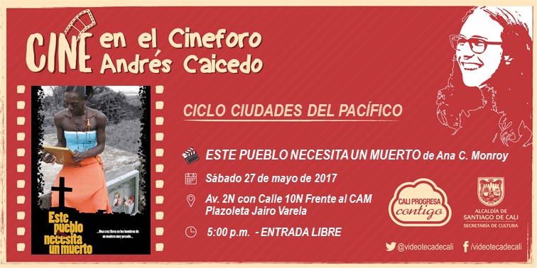 Ciclo Ciudades del Pac&iacute;fico Cineforo Andr&eacute;s Caicedo Pel&iacute;cula: Este Pueblo Necesita un Muerto de Ana Cristina Monroy Fecha: S&aacute;bado, mayo 27 de 2017 Lugar: Plazoleta Jairo Varela &ndash; Av. 2N con Calle 10N 