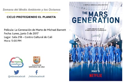 Semana del Medio Ambiente y los Oc&eacute;anos  CICLO PROTEGIENDO EL PLANETA Pel&iacute;cula: La Generaci&oacute;n de Marte de Michael Barnett Fecha: Lunes, junio 5 de 2017 Lugar: Sala 218 &ndash; Centro Cultural de Cali Hora: 