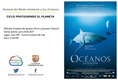 Semana del Medio Ambiente y los Oc&eacute;anos  CICLO PROTEGIENDO EL PLANETA  Pel&iacute;cula: Oc&eacute;anos de Jacques Perrin y Jacques Cluzaud Fecha: Jueves, junio 8 de 2017 Lugar: Sala 218 &ndash; Centro Cultural de Cali Ho