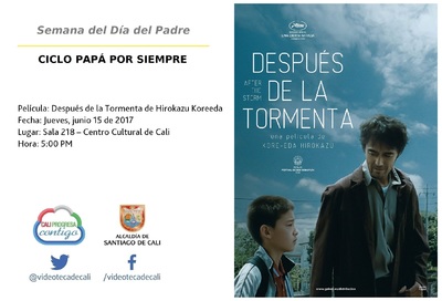 Semana del D&iacute;a del Padre  CICLO PAP&Aacute; POR SIEMPRE  Pel&iacute;cula: Despu&eacute;s de la Tormenta de Hirokazu Koreeda  Fecha: Jueves, junio 15 de 2017 Lugar: Sala 218 &ndash; Centro Cultural de Cali Hora: 5:00 PM