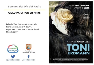 Semana del D&iacute;a del Padre  CICLO PAP&Aacute; POR SIEMPRE  Pel&iacute;cula: Toni Erdmann de Maren Ade Fecha: Viernes, junio 16 de 2017 Lugar: Sala 218 &ndash; Centro Cultural de Cali Hora: 5:00 PM