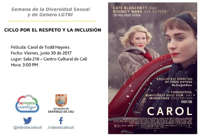 Semana de la Diversidad Sexual y de Genero LGTBI  CICLO POR EL RESPETO Y LA INCLUSI&Oacute;N    Pel&iacute;cula: Carol de Todd Haynes Fecha: Viernes, junio 30 de 2017 Lugar: Sala 218 &ndash; Centro Cultural de Cali Hora: