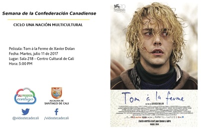 Semana de la Confederaci&oacute;n Canadiense CICLO UNA NACI&Oacute;N MULTICULTURAL Pel&iacute;cula: Tom &agrave; la Ferme de Xavier Dolan Fecha: Martes, julio 11 de 2017 Lugar: Sala 218 &ndash; Centro Cultural de Cali Hora: 5:00 PM