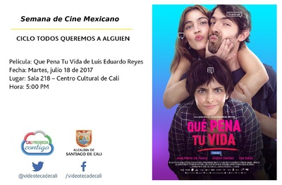 Semana de Cine Mexicano CICLO TODOS QUEREMOS A ALGUIEN Pel&iacute;cula: Que Pena Tu Vida de Luis Eduardo Reyes Fecha: Martes, julio 18 de 2017 Lugar: Sala 218 &ndash; Centro Cultural de Cali Hora: 5:00 PM