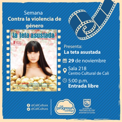 Semana contra la violencia de g&eacute;nero Pel&iacute;cula: La teta asustada de Claudia Llosa  A&ntilde;o: 2009 - Miercoles, noviembre 29 de 2017 - Sala 218 &ndash; Centro Cultural de Cali