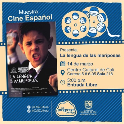 "Muestra de Cine Espa&ntilde;ol Pel&iacute;cula:La Lengua de las Mariposas de Jos&eacute; Luis Cuerda A&ntilde;o: 1999 Duraci&oacute;n: 97 minutos Espa&ntilde;a"  - Sala 218 &ndash; Centro Cultural de Cali