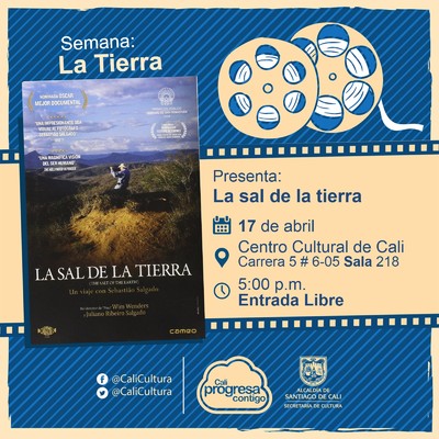 "Semana La Tierra    Pel&iacute;cula: La sal de la tierra de Win Wenders A&ntilde;o: 2014 Duraci&oacute;n: 100 minutos Francia" - Sala 218 &ndash; Centro Cultural de Cali