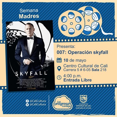 "Semana Madres Pel&iacute;cula: 007:Operaci&oacute;n Skyfall,de Sam Mendes A&ntilde;o: 2012 Duraci&oacute;n: 143 minutos Reino Unido " - Sala 218 &ndash; Centro Cultural de Cali