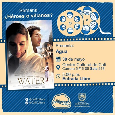 "Semana &iquest;H&eacute;roes o villanos? Pel&iacute;cula: Agua, de Deepa Mehta A&ntilde;o: 2005 Duraci&oacute;n: 112 minutos Canad&aacute;" - Sala 218 &ndash; Centro Cultural de Cali