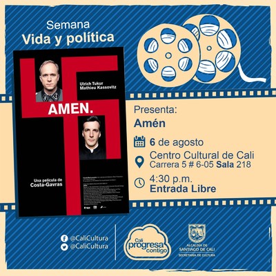 "Semana Vida y pol&iacute;tica  Pel&iacute;cula: Am&eacute;n de Costa Gavras  A&ntilde;o: 2002 Duraci&oacute;n:132 Minutos Pa&iacute;s:Francia " - Sala 218 &ndash; Centro Cultural de Cali