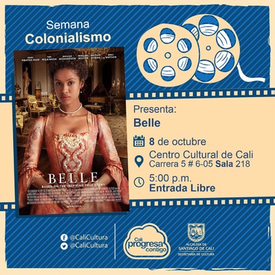 "Semana Colonialismo Pel&iacute;cula: Belle de Amma Asante A&ntilde;o: 2013 Duraci&oacute;n: 105 minutos Reino Unido " - Sala 218 &ndash; Centro Cultural de Cali