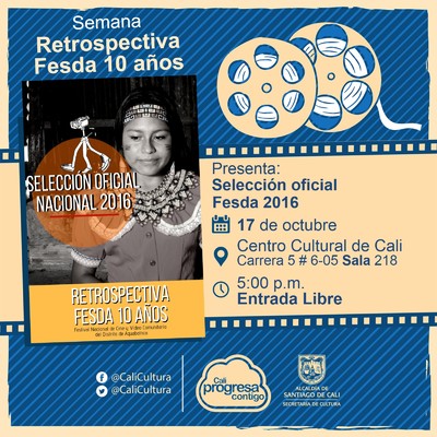 "Semana Retrospectiva Fesda 10 a&ntilde;os  Selecci&oacute;n oficial Fesda 2016 2016 y 2018 A&ntilde;o: 2016 Duraci&oacute;n: 94 minutos Colombia" - Sala 218 &ndash; Centro Cultural de Cali