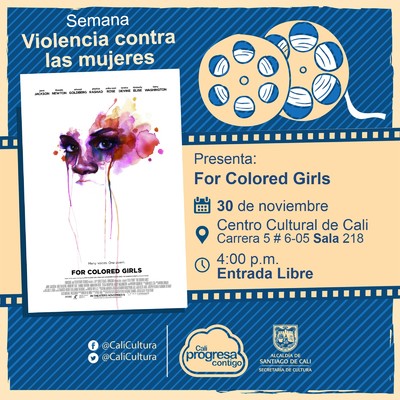 "Semana Violencia contra las mujeres Pel&iacute;cula: For Colored Girls de Tyler Perry  A&ntilde;o: 2010 Duraci&oacute;n: 135 minutos Estados Unidos" - Sala 218 &ndash; Centro Cultural de Cali