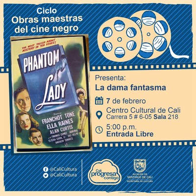 "Ciclo  Obras maestras del cine negro Pel&iacute;cula:La dama fantasma de Robert Siodmak A&ntilde;o: 1944 Duraci&oacute;n: 87 minutos Pa&iacute;s:Estados Unidos" - Sala 218 &ndash; Centro Cultural de Cali