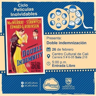 "Ciclo  Pel&iacute;culas inolvidables  Pel&iacute;cula: Doble indemnizaci&oacute;n de Billy Wilder   A&ntilde;o: 1944 Duraci&oacute;n: 107 minutos Estados Unidos " - Sala 218 &ndash; Centro Cultural de Cali