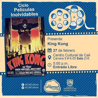 "Ciclo  Pel&iacute;culas inolvidables  Pel&iacute;cula: King Kong de Merian C. Cooper y Ernest B. Schoedsack A&ntilde;o: 1933 Duraci&oacute;n: 100 minutos Estados Unidos "  -  Sala 218 &ndash; Centro Cultural de Cali