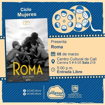 "Ciclo  Mujeres Pel&iacute;cula: Roma de Alfonso Cuar&oacute;n  A&ntilde;o: 2018 Duraci&oacute;n: 135 minutos Pa&iacute;s:M&eacute;xico" - Sala 218 &ndash; Centro Cultural de Cali
