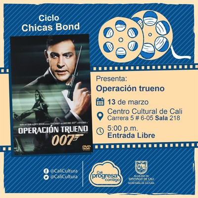 "Ciclo ""Chicas Bond"" Pel&iacute;cula: Operaci&oacute;n trueno de Terence Young A&ntilde;o: 1965 Duraci&oacute;n: 130 minutos Reino Unido" - Sala 218 &ndash; Centro Cultural de Cali