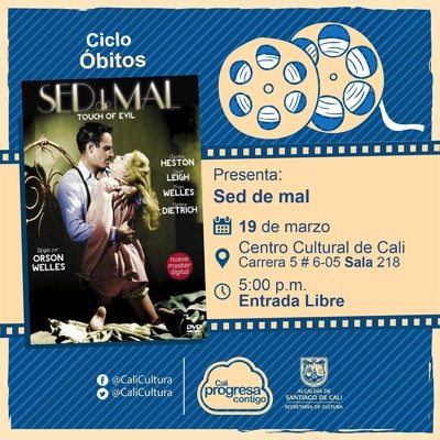 "Ciclo &Oacute;bitos Pel&iacute;cula: Sed de mal  de Orson Welles A&ntilde;o: 1958 Duraci&oacute;n: 108 minutos Estados Unidos  " - Sala 218 &ndash; Centro Cultural de Cali