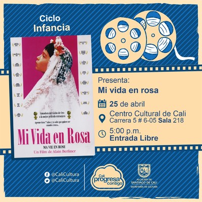 "Ciclo Infantil Pel&iacute;cula:Mi vida en rosa de Alain Berliner A&ntilde;o: 1997 Duraci&oacute;n: 88 minutos B&eacute;lgica  " - Sala 218 &ndash; Centro Cultural de Cali