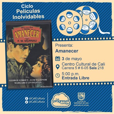 "Ciclo  Pel&iacute;culas inolvidables  Pel&iacute;cula: Amanecer de F.w. Murnau A&ntilde;o: 1927 Duraci&oacute;n: 94 minutos Estados Unidos " - Sala 218 &ndash; Centro Cultural de Cali