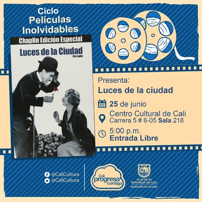 "Ciclo Pel&iacute;culas Inolvidables  Pel&iacute;cula: Luces de la ciudad de Charles Chaplin A&ntilde;o: 1931 Duraci&oacute;n: 87 minutos Estados Unidos" - Sala 218 &ndash; Centro Cultural de Cali