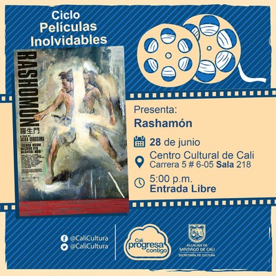 "Ciclo Pel&iacute;culas Inolvidables  Pel&iacute;cula: Rashom&oacute;n de Akira Kurosawa A&ntilde;o: 1950 Duraci&oacute;n: 88 minutos Jap&oacute;n " - Sala 218 &ndash; Centro Cultural de Cali