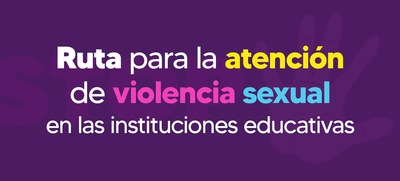 Si conoce un caso de violencia sexual en entornos educativos active la Ruta de Atenci&oacute;n