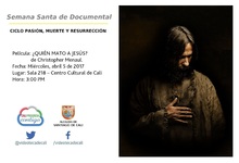 Semana Santa de Documental  CICLO PASI&Oacute;N, MUERTE Y RESURRECCI&Oacute;N    Pel&iacute;cula: &iquest;QUI&Eacute;N MATO A JES&Uacute;S? de Christopher Menaul. Fecha: Mi&eacute;rcoles, abril 5 de 2017 Lugar: Sala 218 &ndash; Centro Cultural de Cali Hor