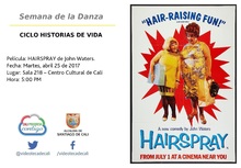 Semana de la Danza  CICLO HISTORIAS DE VIDA  Pel&iacute;cula: HAIRSPRAY de John Waters. Fecha: Martes, abril 25 de 2017 Lugar: Sala 218 &ndash; Centro Cultural de Cali Hora: 5:00 PM