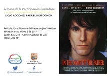Semana de la Participaci&oacute;n Ciudadana  CICLO ACCIONES PARA EL BIEN COM&Uacute;N Pel&iacute;cula: En el Nombre del Padre de Jim Sheridan Fecha: Martes, mayo 2 de 2017 Lugar: Sala 218 &ndash; Centro Cultural de Cali Hora: 5