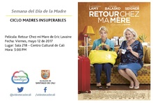 Semana del D&iacute;a de la Madre  CICLO MADRES INSUPERABLES Pel&iacute;cula: Retour Chez mi Mare de Eric Lavaine Fecha: Viernes, mayo 12 de 2017 Lugar: Sala 218 &ndash; Centro Cultural de Cali Hora: 5:00 PM