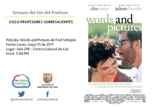 Semana del D&iacute;a del Profesor  CICLO PROFESORES SOBRESALIENTES  Pel&iacute;cula: Words and Pictures de Fred Schepisi  Fecha: Lunes, mayo 15 de 2017 Lugar: Sala 218 &ndash; Centro Cultural de Cali Hora: 5:00 PM