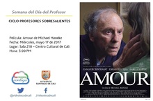 Semana del D&iacute;a del Profesor  CICLO PROFESORES SOBRESALIENTES  Pel&iacute;cula: Amour de Michael Haneke  Fecha: Mi&eacute;rcoles, mayo 17 de 2017 Lugar: Sala 218 &ndash; Centro Cultural de Cali Hora: 5:00 PM