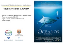 Semana del Medio Ambiente y los Oc&eacute;anos  CICLO PROTEGIENDO EL PLANETA  Pel&iacute;cula: Oc&eacute;anos de Jacques Perrin y Jacques Cluzaud Fecha: Jueves, junio 8 de 2017 Lugar: Sala 218 &ndash; Centro Cultural de Cali Ho
