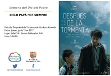 Semana del D&iacute;a del Padre  CICLO PAP&Aacute; POR SIEMPRE  Pel&iacute;cula: Despu&eacute;s de la Tormenta de Hirokazu Koreeda  Fecha: Jueves, junio 15 de 2017 Lugar: Sala 218 &ndash; Centro Cultural de Cali Hora: 5:00 PM