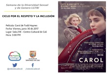 Semana de la Diversidad Sexual y de Genero LGTBI  CICLO POR EL RESPETO Y LA INCLUSI&Oacute;N    Pel&iacute;cula: Carol de Todd Haynes Fecha: Viernes, junio 30 de 2017 Lugar: Sala 218 &ndash; Centro Cultural de Cali Hora: