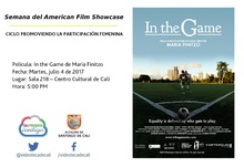 Semana del American Film Showcase CICLO PROMOVIENDO LA PARTICIPACI&Oacute;N FEMENINA Pel&iacute;cula: In the Game de Maria Finitzo  Fecha: Martes, julio 4 de 2017 Lugar: Sala 218 &ndash; Centro Cultural de Cali Hora: 5:0