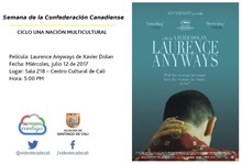 Semana de la Confederaci&oacute;n Canadiense CICLO UNA NACI&Oacute;N MULTICULTURAL Pel&iacute;cula: Laurence Anyways de Xavier Dolan Fecha: Mi&eacute;rcoles, julio 12 de 2017 Lugar: Sala 218 &ndash; Centro Cultural de Cali Hora: 5:00 